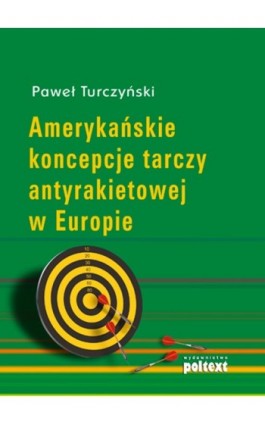 Amerykańskie koncepcje tarczy antyrakietowej w Europie - Paweł Turczyński - Ebook - 978-83-7561-218-9