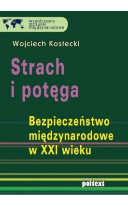 Strach i potęga. Bezpieczeństwo międzynarodowe w XXI wieku - Wojciech Kostecki - Ebook - 978-83-7561-210-3