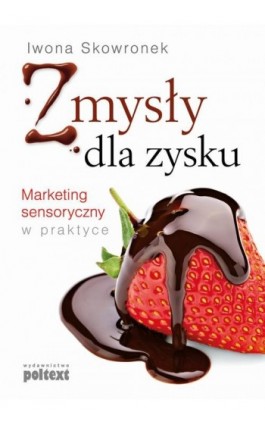 Zmysły dla zysku - Iwona Skowronek - Ebook - 978-83-7561-448-0