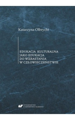 Edukacja kulturalna jako edukacja do wzrastania w człowieczeństwie - Katarzyna Olbrycht - Ebook - 978-83-226-3741-8