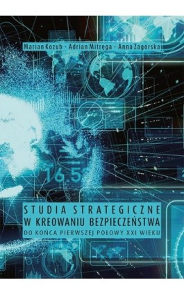 Studia strategiczne w kreowaniu bezpieczeństwa do końca pierwszej połowy XXI wieku - Marian Kozub - Ebook - 978-83-7133-790-1