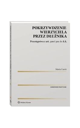 Pokrzywdzenie wierzyciela przez dłużnika. Przestępstwa z art. 300 i 301 §1 k.k. - Marta Currit - Ebook - 978-83-8223-642-2