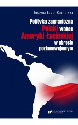 Polityka zagraniczna Polski wobec Ameryki Łacińskiej w okresie pozimnowojennym - Justyna Łapaj-Kucharska - Ebook - 978-83-226-3742-5