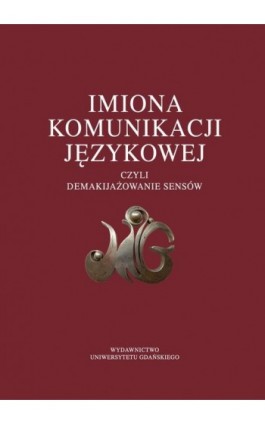 Imiona komunikacji językowej czyli demakijażowanie sensów - Ebook - 978-83-7865-628-9