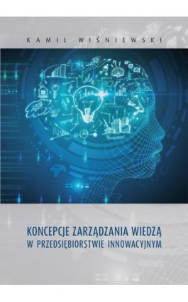Koncepcje zarządzania wiedzą w przedsiębiorstwie innowacyjnym - Kamil Wiśniewski - Ebook - 978-83-7133-855-7