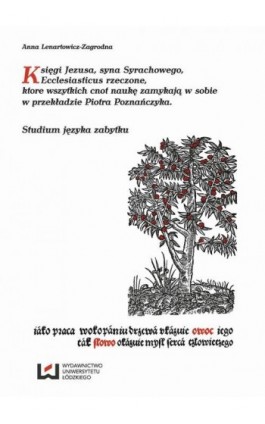 Księgi Jezusa syna Syrachowego Ecclesiasticus rzeczone, ktore wszytkich cnot naukę zamykają w sobie w przekładzie Piotra Poznańc - Anna Lenartowicz-Zagrodna - Ebook - 978-83-7969-552-2