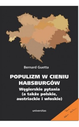 Populizm w cieniu Habsburgów. Węgierskie pytania (a także polskie, austriackie i włoskie) - Bernard Guetta - Ebook - 978-83-242-6520-6