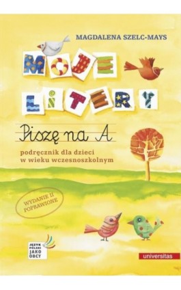 Moje litery. Piszę na A. Podręcznik dla dzieci w wieku wczesnoszkolnym, wyd. II poprawione - Magdalena Szelc-Mays - Ebook - 978-83-242-3708-1