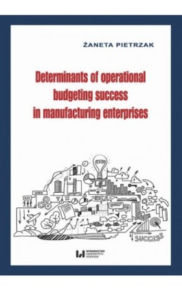 Determinants of operational budgeting success in manufacturing enterprises - Żaneta Pietrzak - Ebook - 978-83-8220-348-6