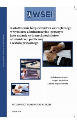 Kształtowanie bezpieczeństwa wewnętrznego w wymiarze administracyjno-prawnym jako zadanie wybranych podmiotów administracji publ - Ebook - 978-83-66159-46-4