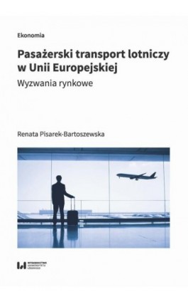 Pasażerski transport lotniczy w Unii Europejskiej - Renata Pisarek-Bartoszewska - Ebook - 978-83-8220-045-4