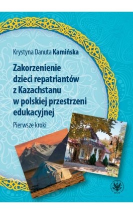 Zakorzenienie dzieci repatriantów z Kazachstanu w polskiej przestrzeni edukacyjnej - Krystyna Danuta Kamińska - Ebook - 978-83-235-4769-3