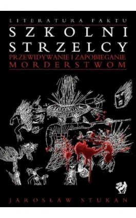 Szkolni strzelcy. Przewidywanie i zapobieganie morderstwom - Jarosław Stukan - Ebook - 978-83-66719-12-5