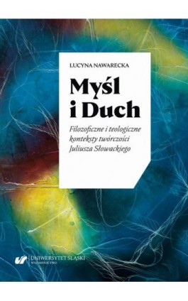 Myśl i Duch. Filozoficzne i teologiczne konteksty twórczości Juliusza Słowackiego - Lucyna Nawarecka - Ebook - 978-83-226-3982-5