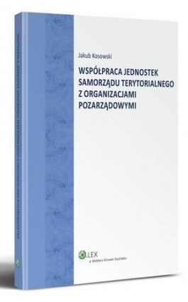 Współpraca jednostek Samorządu Terytorialnego z organizacjami pozarządowymi - Jakub Kosowski - Ebook - 978-83-264-5019-8