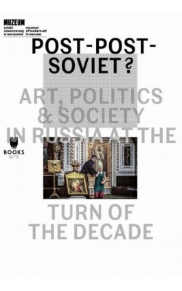 Post-Post-Soviet? Art, Politics &amp; Society in Russia at the Turn of the Decade - Ebook - 978-83-64177-12-5