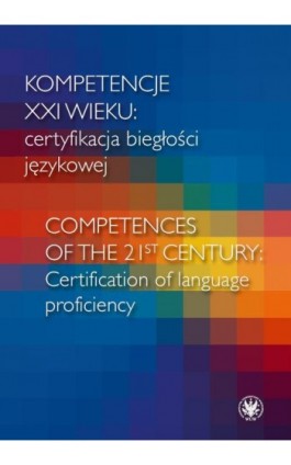 Kompetencje XXI wieku certyfikacja biegłości językowej/Competences of the 21st century: Certification of language proficiency - Ebook - 978-83-235-4691-7