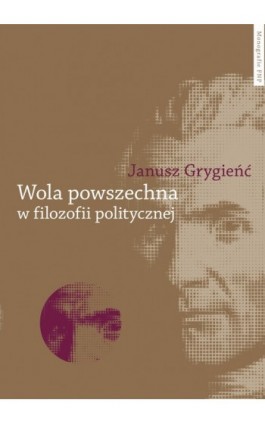 Wola powszechna w filozofii politycznej - Janusz Grygieńć - Ebook - 978-83-231-2881-6