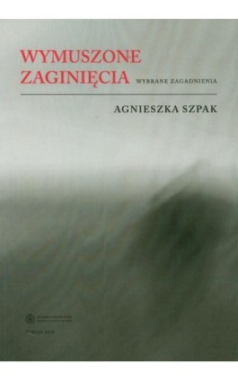 Wymuszone zaginięcia. Wybrane zagadnienia - Agnieszka Szpak - Ebook - 978-83-231-2404-7
