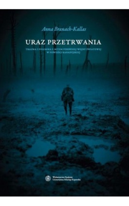 Uraz przetrwania. Trauma i polemika z mitem pierwszej wojny światowej w powieści kanadyjskiej - Anna Branach-Kallas - Ebook - 978-83-231-3192-2