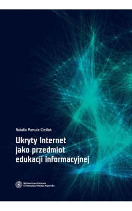 Ukryty Internet jako przedmiot edukacji informacyjnej - Natalia Pamuła-Cieślak - Ebook - 978-83-231-3234-9