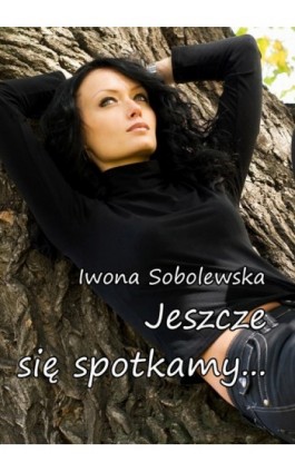 Jeszcze się spotkamy - Iwona Sobolewska - Ebook - 978-83-7859-132-0