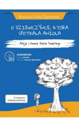 O DZIEWCZYNCE, KTÓRA SPOTKAŁA ANIOŁA - Alicja i Owoce Ducha Świętego - Karolina Garlej-Zgorzelska [z motywem edukacji domowej] - Karolina Garlej-Zgorzelska - Audiobook - 978-83-66681-12-5