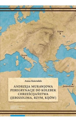 Andrzeja Murawjowa peregrynacje do kolebek chrześcijaństwa - Anna Kościółek - Ebook - 978-83-231-4427-4