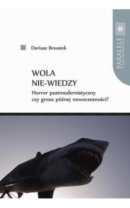 Wola nie-wiedzy. Horror postmodernistyczny czy groza późnej nowoczesności? - Dariusz Brzostek - Ebook - 978-83-231-4468-7