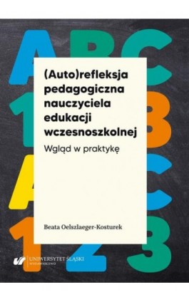 (Auto)refleksja pedagogiczna nauczyciela edukacji wczesnoszkolnej. Wgląd w praktykę - Beata Oelszlaeger-Kosturek - Ebook - 978-83-226-3949-8