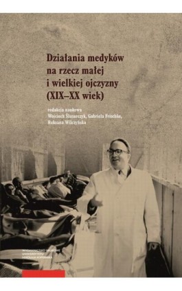 Działania medyków na rzecz małej i wielkiej ojczyzny (XIX–XX wiek) - Ebook - 978-83-231-4421-2