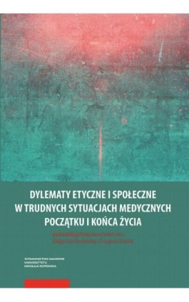 Dylematy etyczne i społeczne w trudnych sytuacjach medycznych początku i końca życia - Ebook - 978-83-231-4431-1