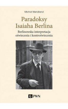 Paradoksy Isaiaha Berlina. Berlinowska interpretacja oświecenia i kontroświecenia - Michał Wendland - Ebook - 978-83-01-21686-3