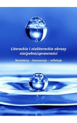 Literackie i nieliterackie obraz nie(pełno)sprawności. Konteksty-konwencje-refleksje - Ebook - 978-83-7133-778-9