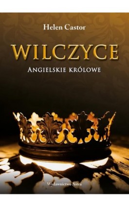 Wilczyce Angielskie królowe - Helen Castor - Ebook - 978-83-66625-56-3