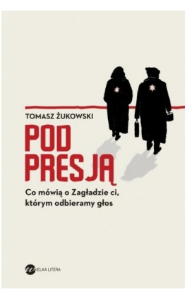 Pod presją. Co mówią o Zagładzie ci, którym odbieramy głos - Tomasz Żukowski - Ebook - 978-83-8032-568-5