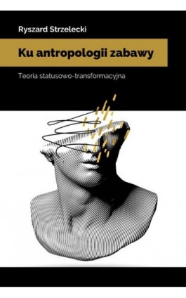 Ku antropologii zabawy. Teoria statusowo-transformacyjna - Ryszard Strzelecki - Ebook - 978-83-8018-333-9
