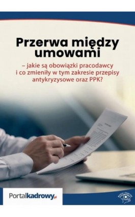 Przerwa między umowami – jakie są obowiązki pracodawcy i co zmieniły w tym zakresie przepisy antykryzysowe oraz PPK? - Szymon Sokolik - Ebook - 978-83-269-9638-2
