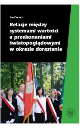 Relacje między systemami wartości a przekonaniami światopoglądowymi w okresie dorastania - Jan Cieciuch - Ebook - 978-83-235-2818-0