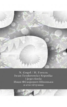 Iwan Teodorowicz Szpońka i jego ciocia. Иван Фёдорович Шпонька и его тётушка - Nikołaj Gogol - Ebook - 978-83-7639-161-8