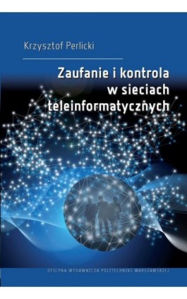 Zaufanie i kontrola w sieciach teleinformatycznych - Krzysztof Perlicki - Ebook - 978-83-8156-168-6