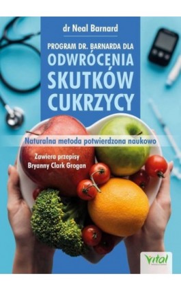 Program dr. Barnarda dla odwrócenia skutków cukrzycy. Naturalna metoda potwierdzona naukowo - Neal D. Barnard - Ebook - 978-83-8168-418-7