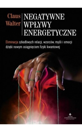 Negatywne wpływy energetyczne. Eliminacja szkodliwych relacji, wzorców, myśli i emocji dzięki nowym osiągnięciom fizyki kwantowe - Claus Walter - Ebook - 978-83-8171-490-7