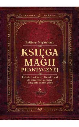 Księga magii praktycznej. Rytuały i zaklęcia z Księgi Ceni do skutecznej ochrony i osiągania swoich celów - Brittany Nightshade - Ebook - 978-83-8171-468-6