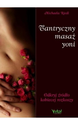 Tantryczny masaż yoni. Odkryj źródło kobiecej rozkoszy - Michaela Riedl - Ebook - 978-83-8168-514-6