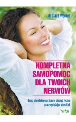 Kompletna samopomoc dla Twoich nerwów. Naucz się relaksować i znów cieszyć życiem przezwyciężając stres i lęk - Claire Weekes - Ebook - 978-83-8168-505-4