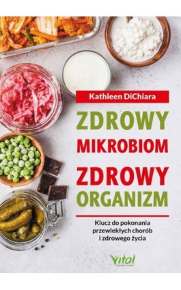 Zdrowy mikrobiom, zdrowy organizm. Klucz do pokonania przewlekłych chorób i zdrowego życia - Kathleen DiChiara - Ebook - 978-83-8168-687-7