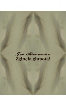 Zginęła głupota! Powieść z niedalekiej przyszłości - Jan Mieroszewicz - Ebook - 978-83-7639-153-3