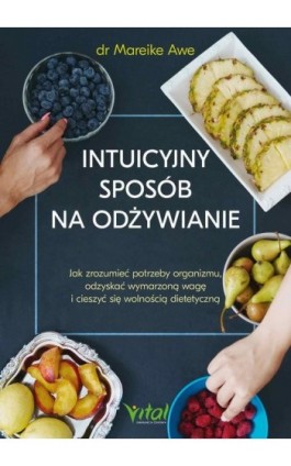 Intuicyjny sposób na odżywianie. Jak zrozumieć potrzeby organizmu, odzyskać wymarzoną wagę i cieszyć się wolnością dietetyczną - Mareike Awe - Ebook - 978-83-8168-584-9