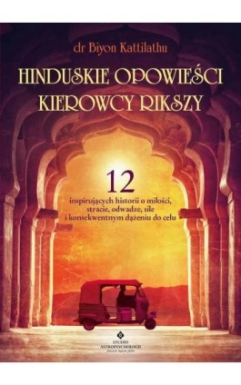 Hinduskie opowieści kierowcy rikszy. 12 inspirujących historii o miłości, stracie, odwadze, sile i konsekwentnym dążeniu do celu - Biyon Kattilathu - Ebook - 978-83-8171-454-9